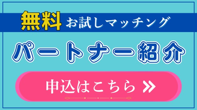 無料パートナー紹介　気軽にマッチング体験　ご入会不要　質問に答えるだけであなたにピッタリのお相手をご紹介　詳しくはこちら